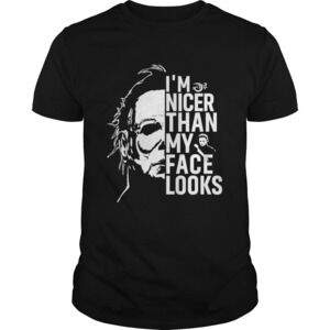 Michael Myers Im Nicer Than My Face Looks Shirt